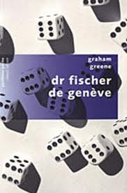 Dr Fischer de Genève – Graham Greene