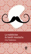 La malédiction du bandit moustachu – Irina Teodorescu