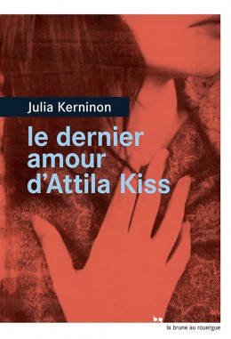 Le dernier amour d’Attila Kiss – Julia Kerninon