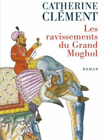 Les ravissements du Grand Moghol – Catherine Clément
