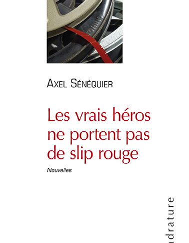 Les vrais héros ne portent pas de slip rouge – Axel Sénéquier