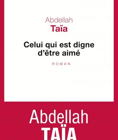 Celui qui est digne d’être aimé – Abdellah Taïa