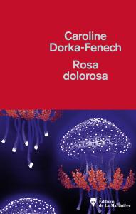 Rosa Dolorosa – Caroline Dorka-Fenech
