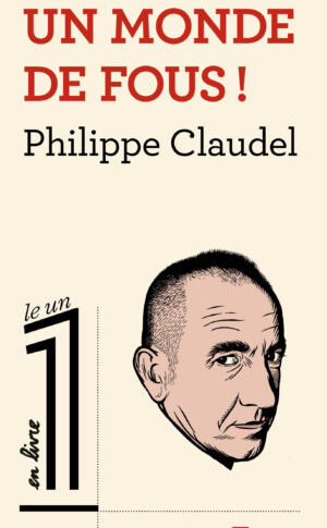 Un monde de fous – Philippe Claudel