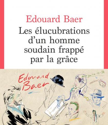 Les élucubrations d’un homme soudain frappé par la grâce – Edouard Baer