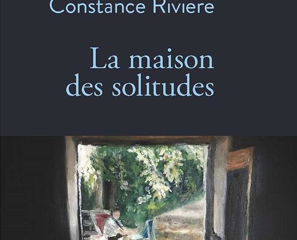 La maison des solitudes – Constance Rivière