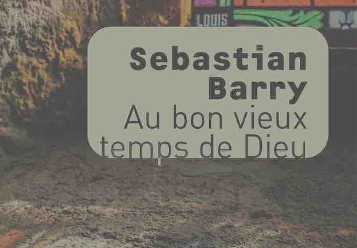 Au bon vieux temps de Dieu – Sebastian Barry