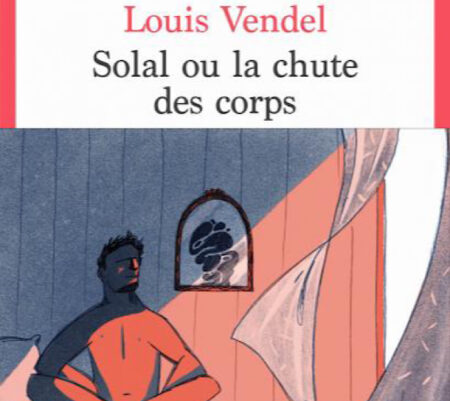 Solal ou la chute des corps – Louis Vendel