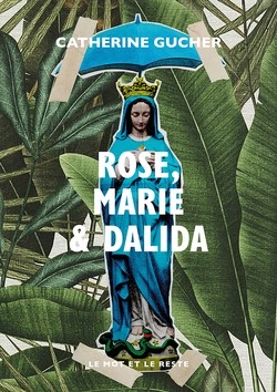 Rose, Marie & Dalida – Catherine Gucher