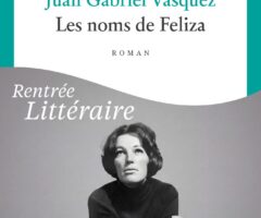 Les noms de Feliza – Juan Gabriel Vásquez